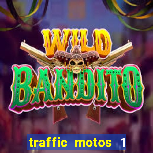 traffic motos 1 dinheiro infinito